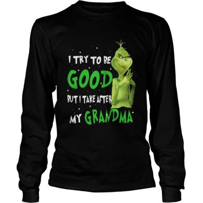 Longsleeve Tee Grinch I try to be good but I take after my grandma shirt