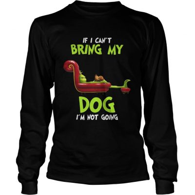 Longsleeve Tee Grinch If I Can’t Bring My Dog I’m Not Going Shirt