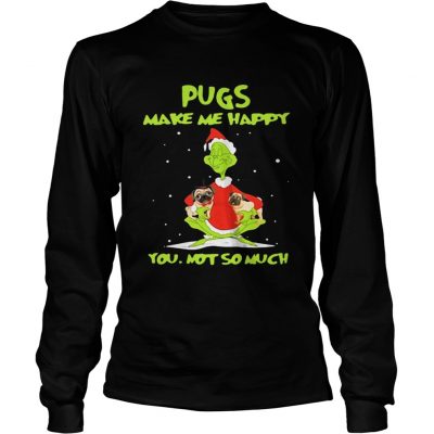 Longsleeve Tee Grinch Pugs make me happy you not so much shirt