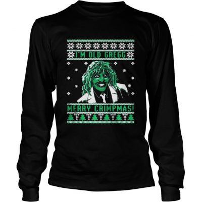 Longsleeve Tee I’m old Gregg Merry Crimpmas ugly Christmas shirt