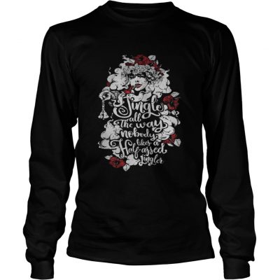 Longsleeve Tee Jingle all the way nobody likes a half assed jingler shirt