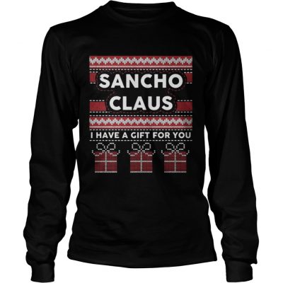 Longsleeve Tee Sancho claus I have a gift for you ugly Christmas shirt