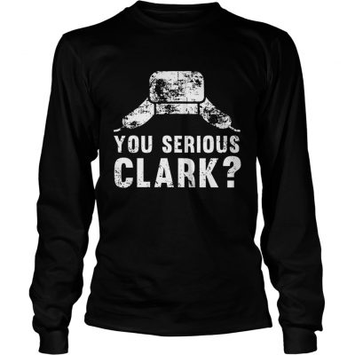 Longsleeve Tee You serious clark Christmas Tshirt