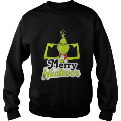 Merry Whatever The Grinch Christmas Sweatshirt