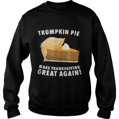 Official Trumpkin Pie make thanksgiving great again Sweatshirt