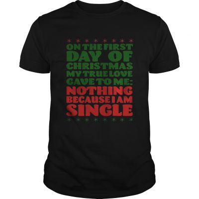 On the first day of christmas my true love gave to me nothing because I am single Guys