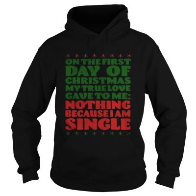 On the first day of christmas my true love gave to me nothing because I am single Hoodie