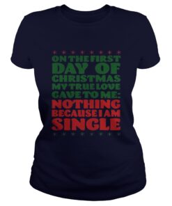 On the first day of christmas my true love gave to me nothing because I am single Ladies Tee