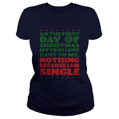 On the first day of christmas my true love gave to me nothing because I am single Ladies Tee