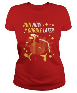 Run Now Gobble Later Thanksgiving Turkey Trot Ladies Tee