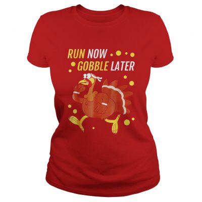 Run Now Gobble Later Thanksgiving Turkey Trot Ladies Tee