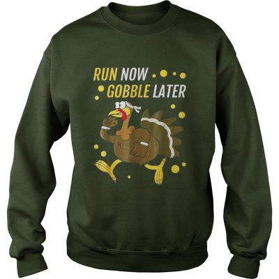 Run Now Gobble Later Thanksgiving Turkey Trot Sweatshirt