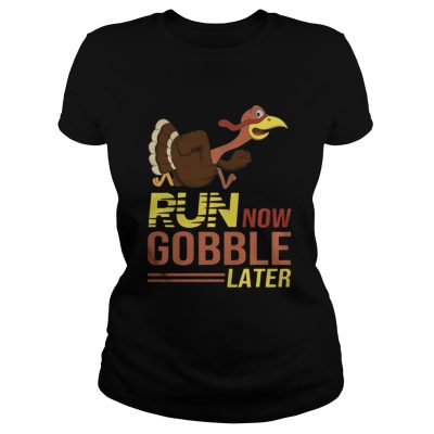 Run now Gobble later thanksgiving Turkey Ladies Tee