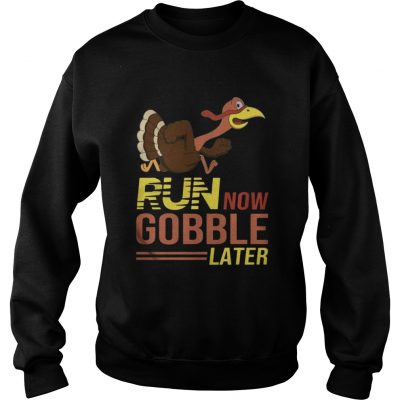 Run now Gobble later thanksgiving Turkey Sweatshirt