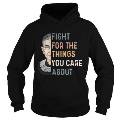 Ruth Bader Ginsburg Fight for the things you care about Hoodie