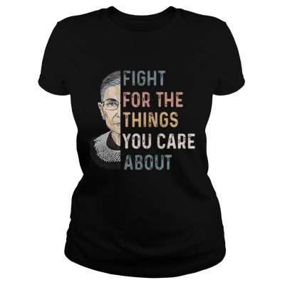 Ruth Bader Ginsburg Fight for the things you care about Ladies Tee