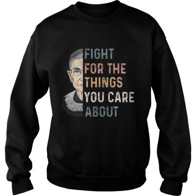 Ruth Bader Ginsburg Fight for the things you care about Sweatshirt