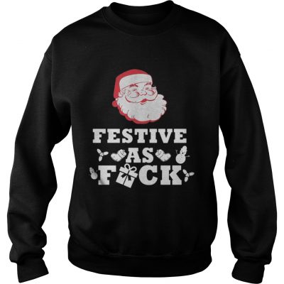 Santa Festive as Fuck Christmas Sweatshirt