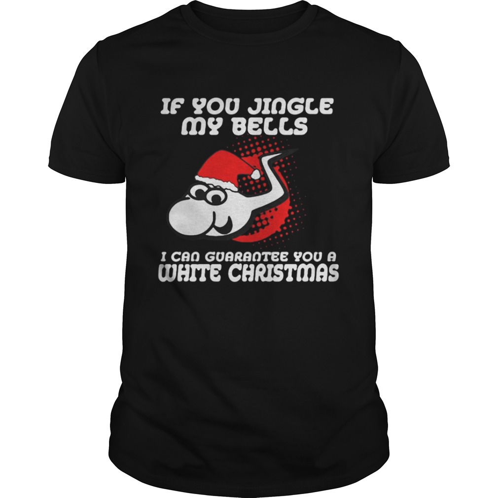 Santa Sperm if you jingle my bells i’ll give you a white Christmas shirt