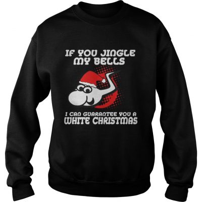 Santa Sperm if you jingle my bells i’ll give you a white Christmas Sweatshirt