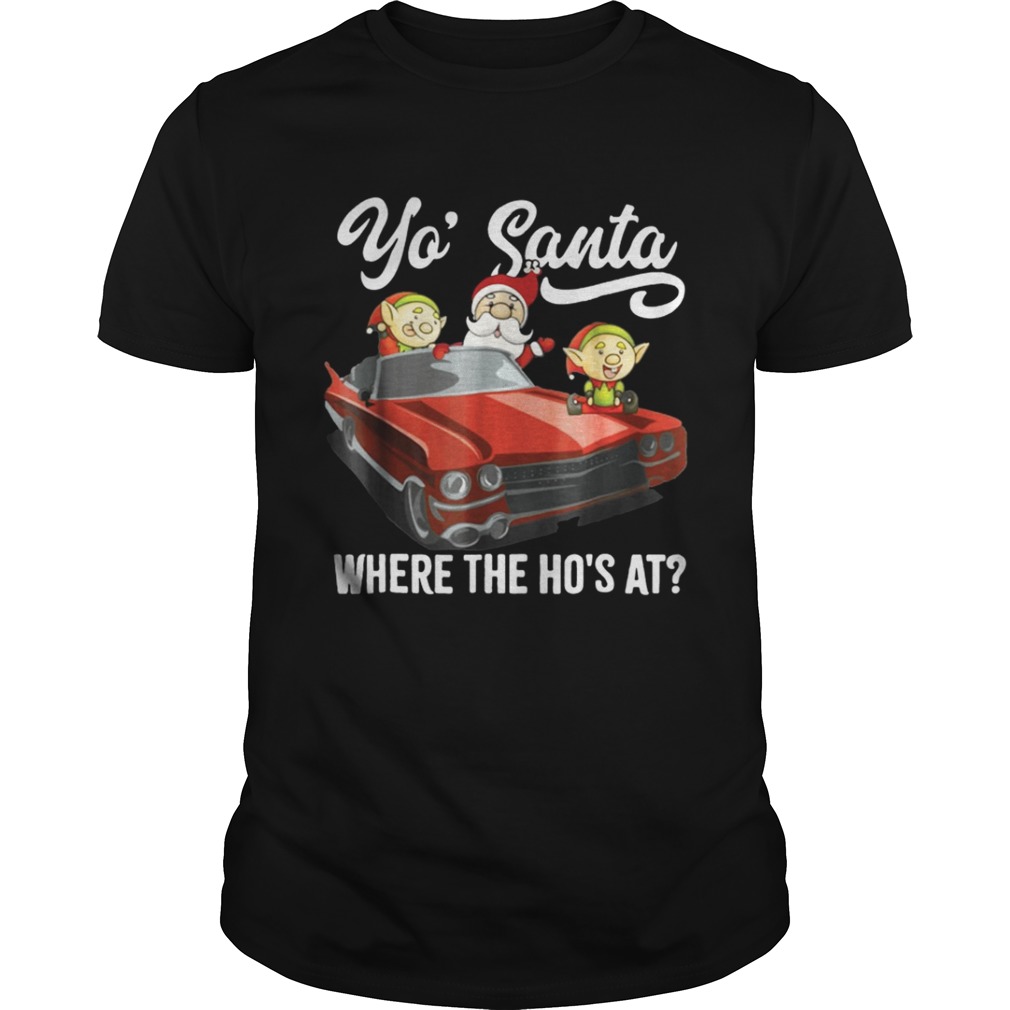 Santa claus where the ho’s at shirt