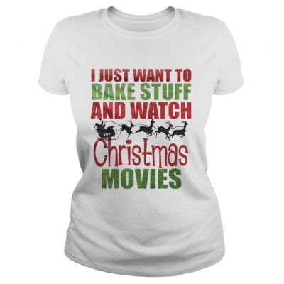 Santas sleigh I just want to bake stuff and watch christmas movies Ladies Tee