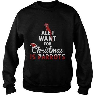 Sweatshirt All I Want For Christmas Is Parrots Shirt