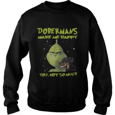 Sweatshirt Grinch Dobermans Make Me Happy You Not So Much Shirt