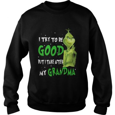 Sweatshirt Grinch I try to be good but I take after my grandma shirt