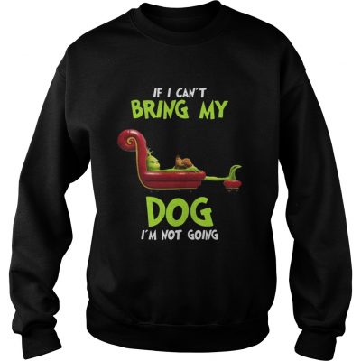 Sweatshirt Grinch If I Can’t Bring My Dog I’m Not Going Shirt