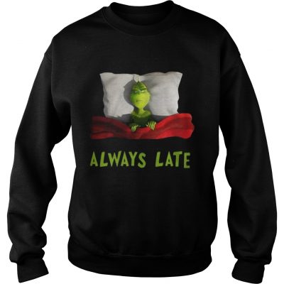 Sweatshirt Grinch always late shirt