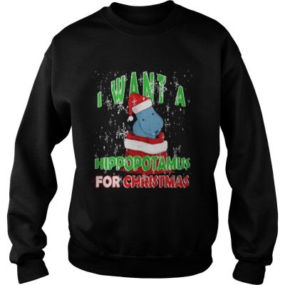 Sweatshirt I Want A Hippopotamus For Christmas shirt