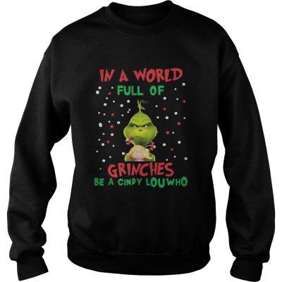 Sweatshirt In a world full of Grinches be a cindy lou who TShirt