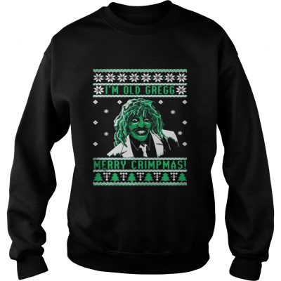 Sweatshirt I’m old Gregg Merry Crimpmas ugly Christmas shirt