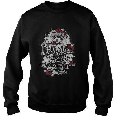 Sweatshirt Jingle all the way nobody likes a half assed jingler shirt