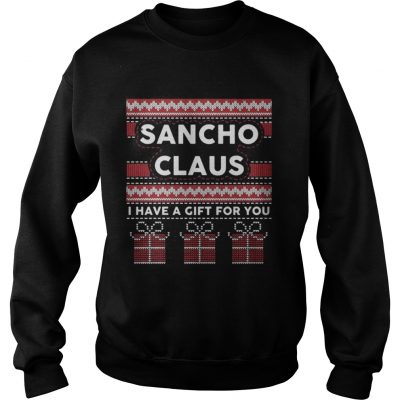 Sweatshirt Sancho claus I have a gift for you ugly Christmas shirt