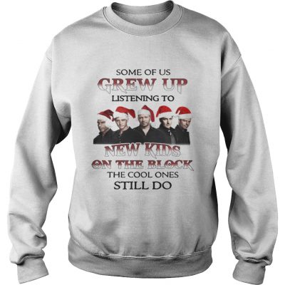 Sweatshirt Some Of Us Listen To New Kids On The Block The Cool Ones Still Do Shirt