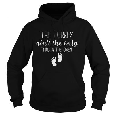 The Turkey ain’t the only thing in the oven Christmas Hoodie