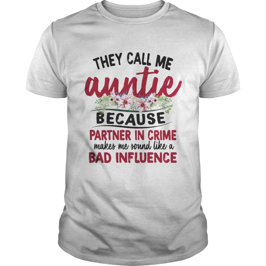 They Call Me Auntie Because Partner In Crime Makes Me Sound Like A Bad Influence Shirt