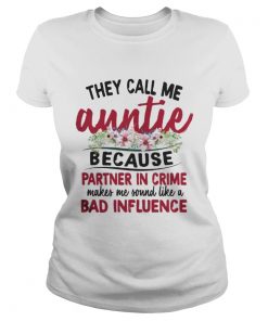 They Call Me Auntie Because Partner In Crime Makes Me Sound Like A Bad Influence Ladies Tee