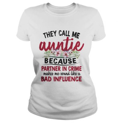 They Call Me Auntie Because Partner In Crime Makes Me Sound Like A Bad Influence Ladies Tee