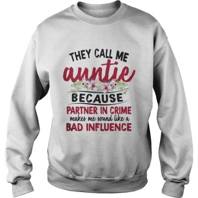 They Call Me Auntie Because Partner In Crime Makes Me Sound Like A Bad Influence Sweatshirt