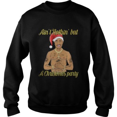 Tupac Shakur ain’t nothin but a Christmas party Sweatshirt