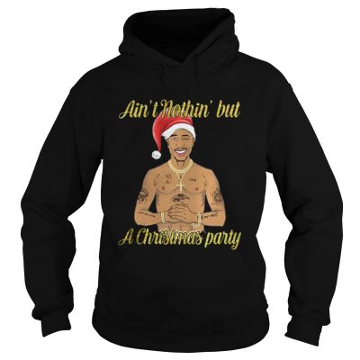 Tupac Shakur ain’t nothin but a Christmas party Tshirt Hoodie