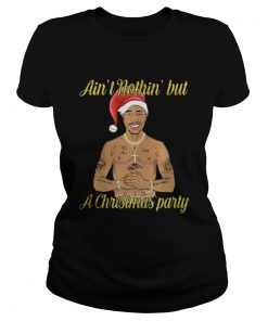 Tupac Shakur ain’t nothin but a Christmas party Tshirt Ladies Tee