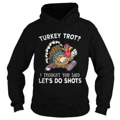 Turkey trot I thought you said lets do shots Hoodie