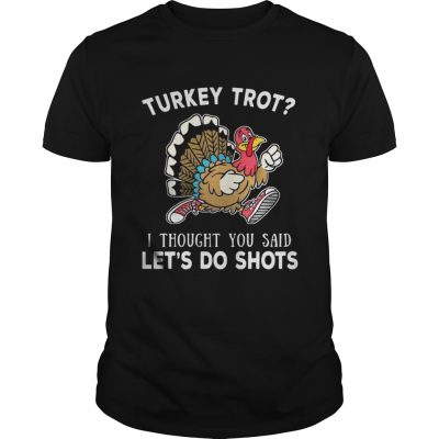 Turkey trot I thought you said let’s do shots Guys