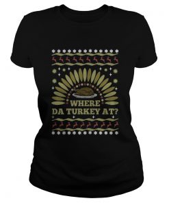 Where Da Turkey At thanksgiving day Ladies Tee