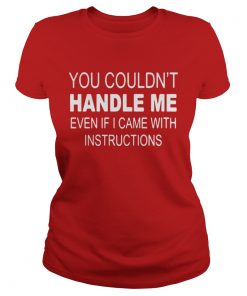 You Couldn’t Handle Me Even If I Came With Instructions Ladies Tee