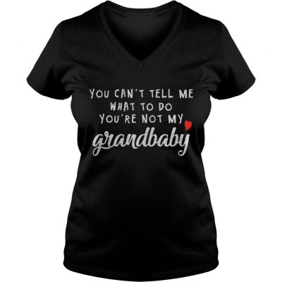 You can’t tell me what to do you’re not my grandbaby VNeck